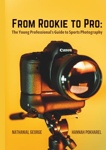 From Rookie to Pro: The Young Professional's Guide to Sports Photography