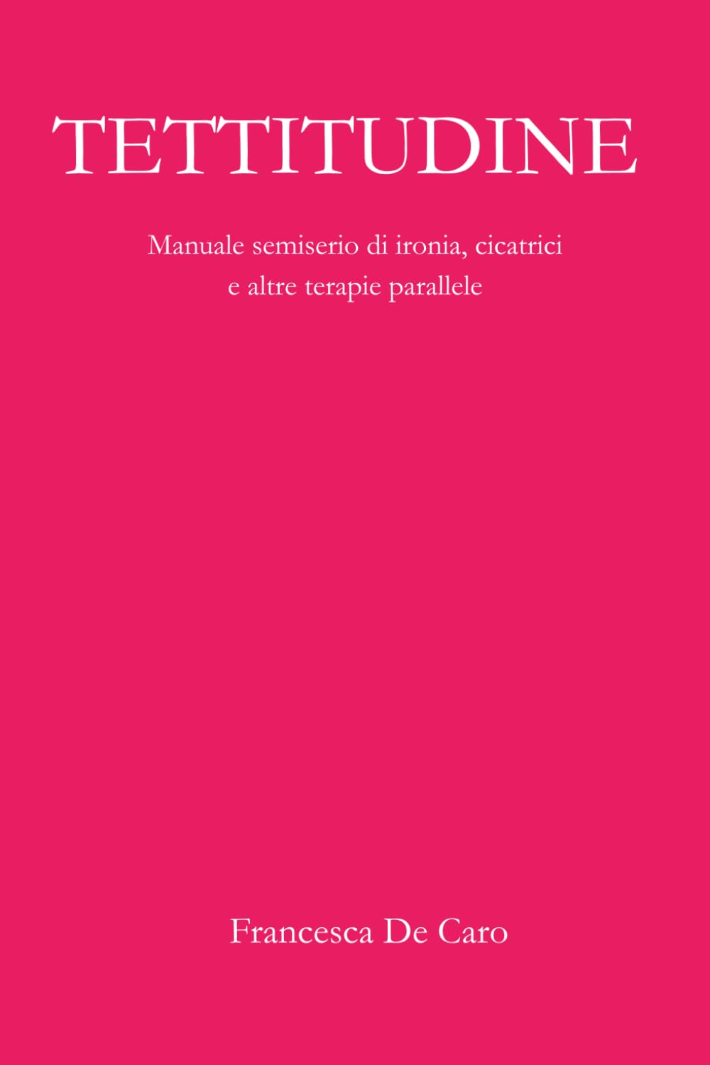 Tettitudine: Manuale semiserio d'ironia, cicatrici e terapie parallele