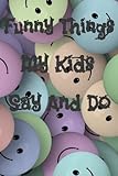 Funny Things My Kids Say and So: Funny kids sayings, Funny things kids do, keepsake journal