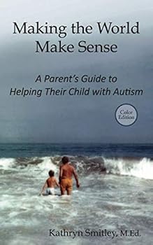 Paperback Making the World Make Sense: A Parent’s Guide to Helping Their Child with Autism (Color Interior) Book