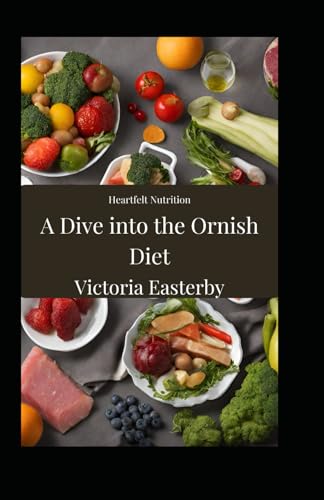 Heartfelt Nutrition: A Dive into the Ornish Diet