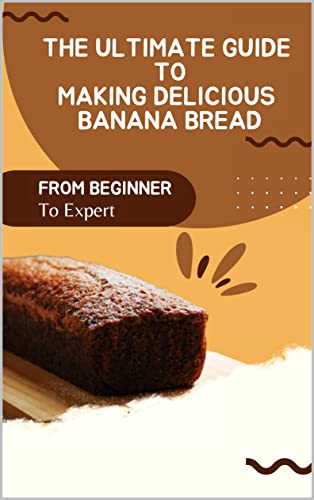 The Ultimate Guide To Making Delicious Banana Bread From Beginner