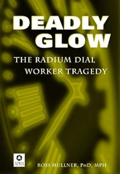 Deadly Glow: The Radium Dial Worker Tragedy