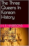  The Three Queens In Korean History (English Edition)