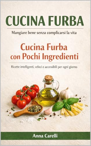 Cucina Furba con Pochi Ingredienti: Ricette intelligenti, veloci e accessibili per ogni giorno