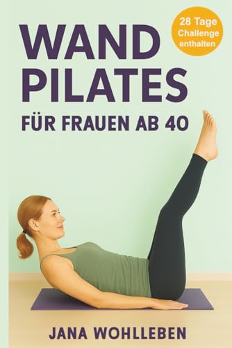 Wandpilates für Frauen ab 40: Sanftes Training für mehr Energie, eine starke Mitte & hormonfreundliches Abnehmen – inkl. 28-Tage-Challenge, Wohlfühl-Tipps