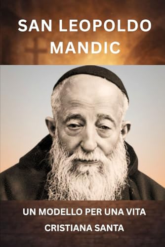SAN LEOPOLDO MANDIC: UN MODELLO PER UNA VITA CRISTIANA SANTA