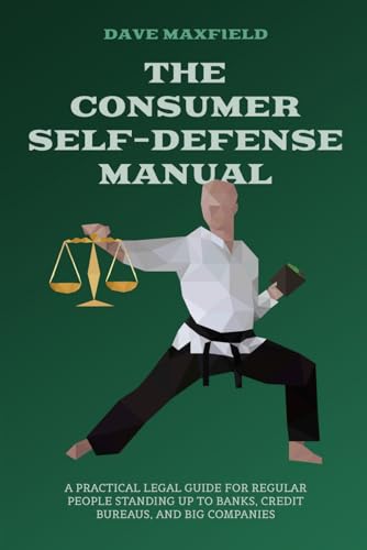 The Consumer Self-Defense Manual: A Practical Legal Guide for Regular People Standing Up to Banks, Credit Bureaus, and Big Companies