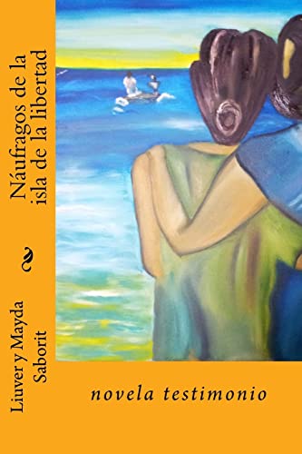 Naufragos de la isla de la libertad: una novela testimonio (Spanish Edition)