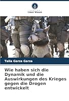 Wie haben sich die Dynamik und die Auswirkungen des Krieges gegen die Drogen entwickelt (German Edition) 6203908517 Book Cover