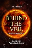 Behind The Veil In Our final Hour: The Truth According To Gospel 1958788139 Book Cover