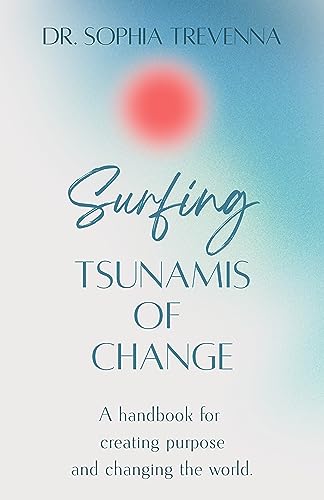 Surfing Tsunamis of Change: A handbook for creating purpose and changing the world. (Books to Inspire the Soul 3)