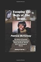 Escaping the Belly of the Beast: My Story of Survival Overcoming Molestation, Rape, Physical, Mental, & Psychological Abuse 1790647797 Book Cover
