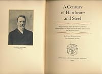 A Century of Hardware and Steel: Being the Story of Baker & Hamilton, a Business Institution Which Has Helped to Write the History of California and the Pacific Coast B009VDD5U4 Book Cover