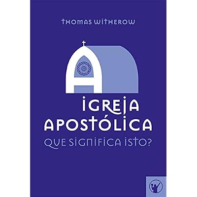 A Igreja Apost&oacute;lica: Que Significa Isto?