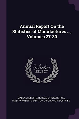 Annual Report On the Statistics of Manufactures ..., Volumes 27-30