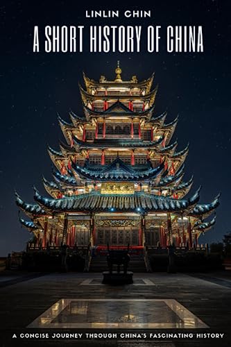 A Short History of China: A Concise Journey Through China's Fascinating...