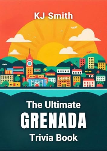 The Ultimate Grenada Trivia Book (The Ultimate Trivia Books - Around the World Edition 67)