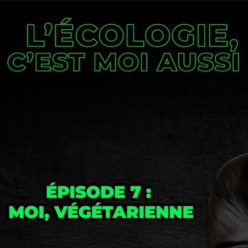 Episode 7 : moi, v&eacute;g&eacute;tarienne ?