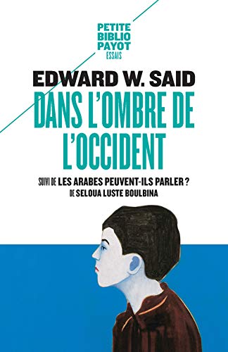 DANS L'OMBRE DE L'OCCIDENT - PBP N°971: SUIVI DE : LES ARABES PEUVENT-ILS PARLER DE SELOUA LUSTE BOULBINA (PETITE BIBLIOTHEQUE PAYOT)