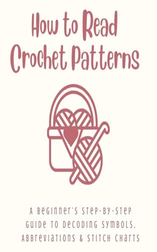 How to Read Crochet Patterns: A Beginner’s Step-by-Step Guide to Decoding Symbols, Abbreviations & Stitch Charts