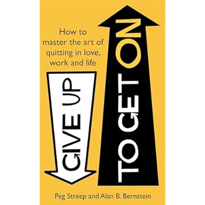Give Up to Get On: How to master the art of quitting in love, work and life