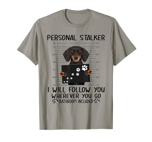 Personal Stalker i Will Follow You whereve Dachshund T-Shirt