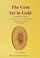 The Gem Set in Gold: Chronological Presentation A manual of pariyatti containing the Pali and Hindi chanting from a ten-day course of Vipassana Meditation by S.N. Goenka 8199069058 Book Cover