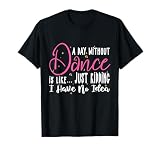 A Day Without Dance is Like Gifts Tee. Funny Dance T-Shirt