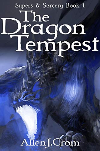The Dragon Tempest (Supers & Sorcery Book 1) by [Allen J. Crom]