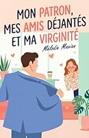 Mon patron, mes amis déjantés et ma virginité: Une comédie romantique drôle au bureau (French Edition) 2959341422 Book Cover