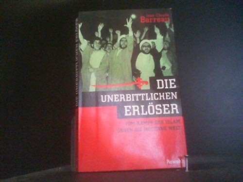 Die unerbittlichen Erlöser: Vom Kampf des Islam gegen die moderne Welt Die unerbittlichen Erlöser: Vom Kampf des Islam gegen die moderne Welt