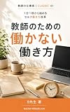 教師のための働かない働き方: １分１秒からはじめるセルフ働き方改革 教師の仕事術｜クラシック