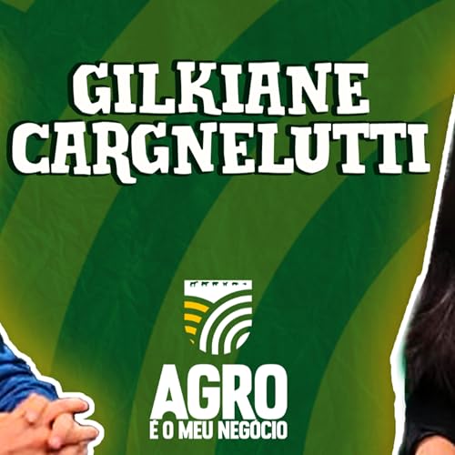 GILKIANE CARGNELUTTI - AGRO &Eacute; O MEU NEG&Oacute;CIO #02 (PODCAST)