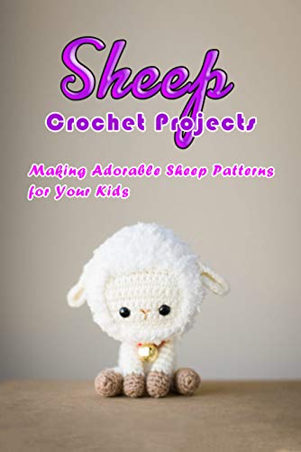 Sheep Crochet Projects: Making Adorable Sheep Patterns for Your Kids: Crochet Lamb Book (English Edition)