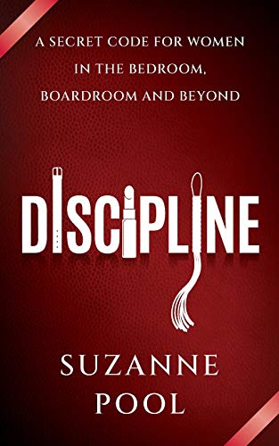 Discipline: A Secret Code for Women in the Bedroom, Boardroom and Beyond