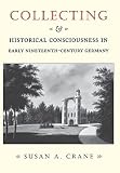 Collecting and Historical Consciousness in Early Nineteenth-Century Germany: New Forms for Collective Memory in Early Nineteenth-Century Germany: Sacrificial Sons and the Father's Witness