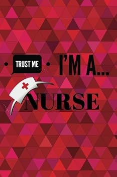Trust Me I'm a Nurse : Humorous Appreciation Gift - Journal, Exercise Book, Jotter, Notebook, Planner, Composition Book, Memory Book to Write or Draw in - Quotes and Lined Pages - Medium 6 X9 Softback