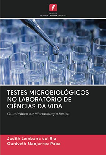 TESTES MICROBIOLÓGICOS NO LABORATÓRIO DE CIÊNCIAS DA VIDA: Guia Prático de Microbiologia Básica