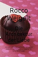 Die Architektur der Liebe: Wie tiefe Verbindung entsteht, wächst und bleibt Ein psychologischer Ratgeber für echte Beziehungen B0G2S3TL3C Book Cover