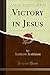 Victory in Jesus (Classic Reprint)