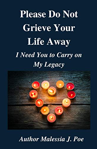 Please Do Not Grieve Your Life Away: I Need You to Carry on My Legacy