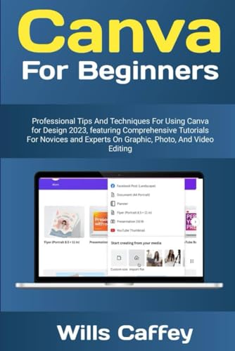 Canva For Beginners: Canva For Beginners: Professional Tips and techniques for Using Canva for Designs 2023, featuring comprehensive tutorials for ... experts on graphics, photo and video editing.