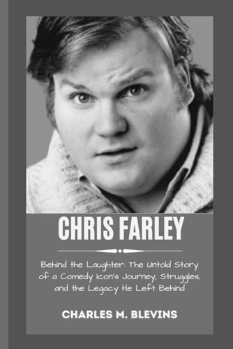 CHRIS FARLEY: Behind the Laughter: The Untold Story of a Comedy Icon’s Journey, Struggles, and the...