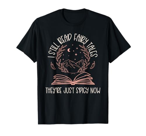 I Still Read Fairy Tales They're Just Spicy Now Book Lovers T-Shirt