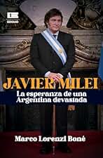 Javier Milei: La esperanza de una Argentina devastada