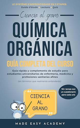 Ciencia al grano: Química orgánica Guía completa del curso: Guía rápida y complemento de estudio para estudiantes universitarios de enfermería, medicina y profesiones sanitarias afines