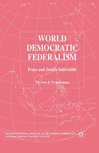 World Democratic Federalism: Peace and Justice Indivisible (International Political Economy Series)