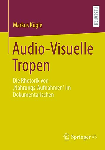 Audio-Visuelle Tropen: Die Rhetorik von ‚Nahrungs-Aufnahmen‘ im Dokumentarischen (German Edition)