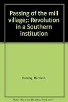 Passing of The Mill Village: Revolution in a Southern Institution B0007DFFI2 Book Cover